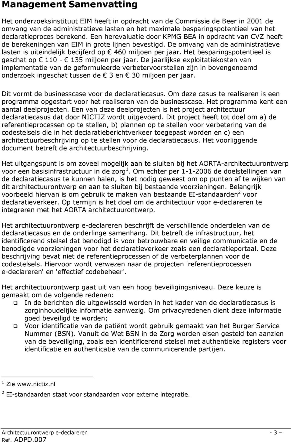 De omvang van de administratieve lasten is uiteindelijk becijferd op 460 miljoen per jaar. Het besparingspotentieel is geschat op 110-135 miljoen per jaar.