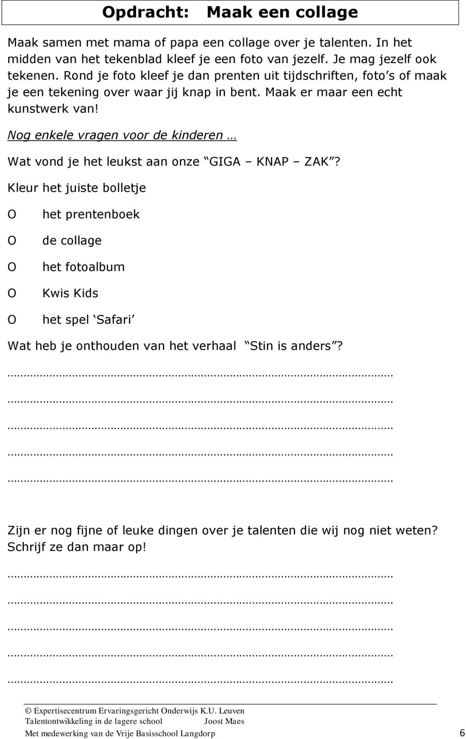 Nog enkele vragen voor de kinderen Wat vond je het leukst aan onze GIGA KNAP ZAK?