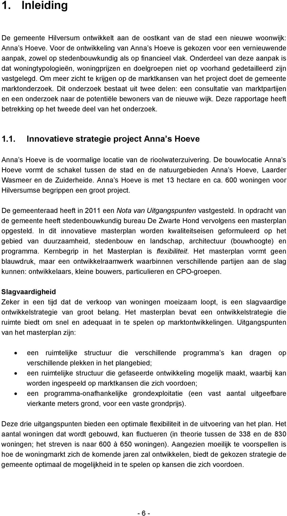 Onderdeel van deze aanpak is dat woningtypologieën, woningprijzen en doelgroepen niet op voorhand gedetailleerd zijn vastgelegd.