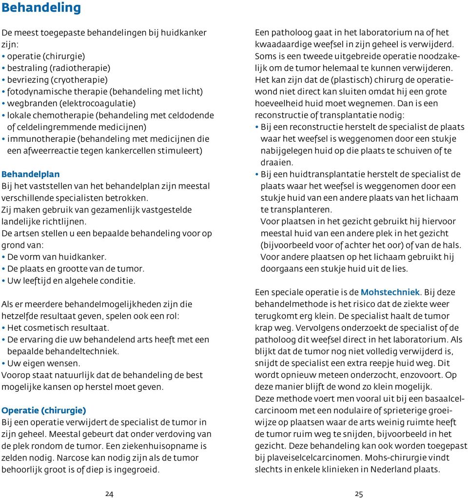 Behandelplan Bij het vaststellen van het behandelplan zijn meestal verschillende specialisten betrokken. Zij maken gebruik van gezamenlijk vastgestelde landelijke richtlijnen.