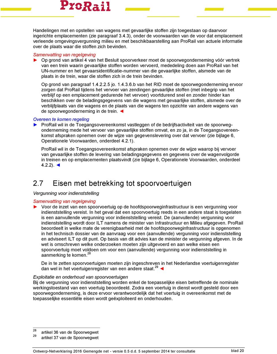 Samenvatting van regelgeving Op grond van artikel 4 van het Besluit spoorverkeer moet de spoorwegonderneming vóór vertrek van een trein waarin gevaarlijke stoffen worden vervoerd, mededeling doen aan