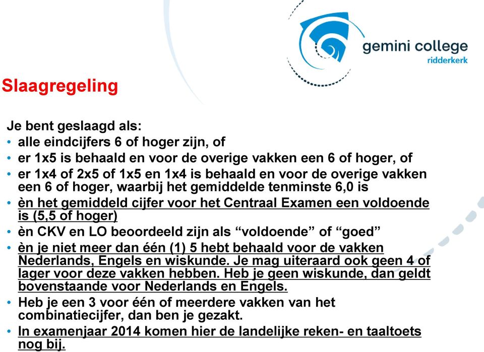 voldoende of goed èn je niet meer dan één (1) 5 hebt behaald voor de vakken Nederlands, Engels en wiskunde. Je mag uiteraard ook geen 4 of lager voor deze vakken hebben.