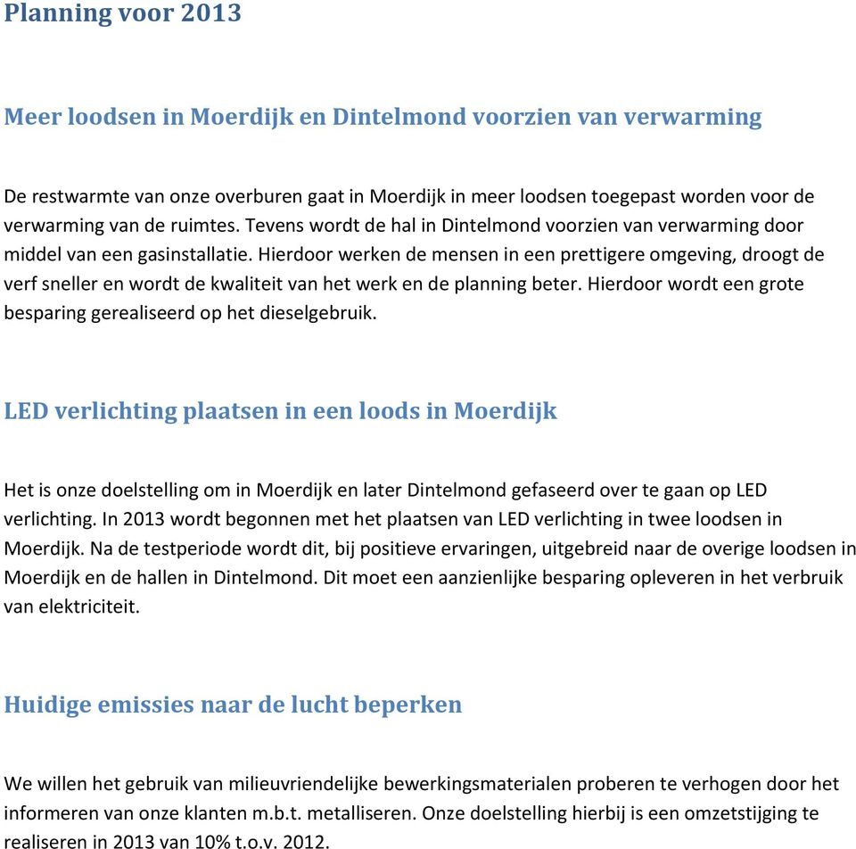 Hierdoor werken de mensen in een prettigere omgeving, droogt de verf sneller en wordt de kwaliteit van het werk en de planning beter.