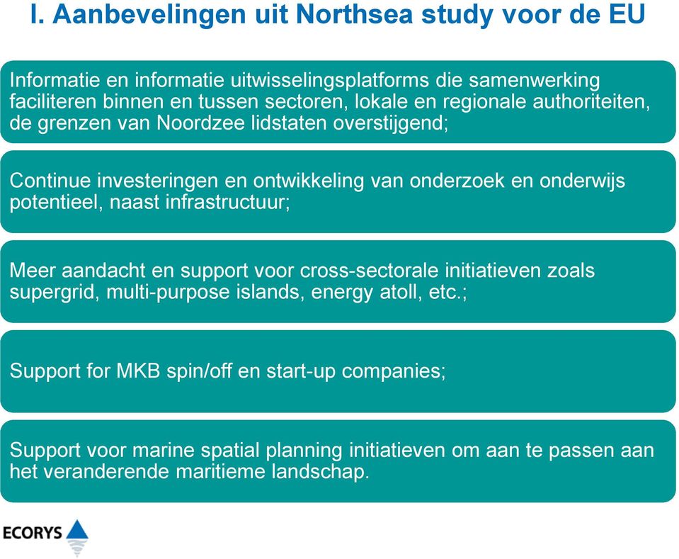 potentieel, naast infrastructuur; Meer aandacht en support voor cross-sectorale initiatieven zoals supergrid, multi-purpose islands, energy atoll, etc.