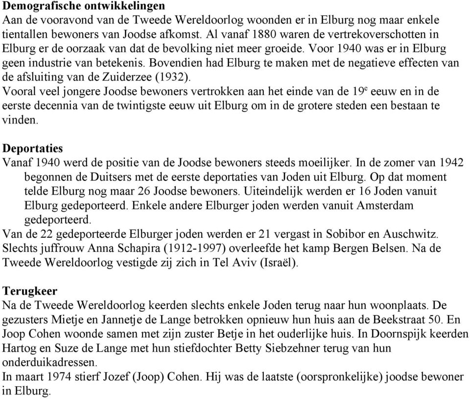 Bovendien had Elburg te maken met de negatieve effecten van de afsluiting van de Zuiderzee (1932).