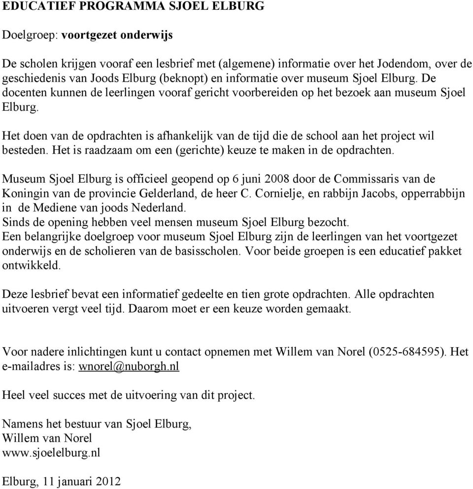 Het doen van de opdrachten is afhankelijk van de tijd die de school aan het project wil besteden. Het is raadzaam om een (gerichte) keuze te maken in de opdrachten.