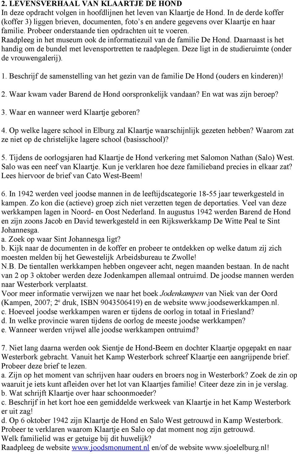 Raadpleeg in het museum ook de informatiezuil van de familie De Hond. Daarnaast is het handig om de bundel met levensportretten te raadplegen. Deze ligt in de studieruimte (onder de vrouwengalerij).