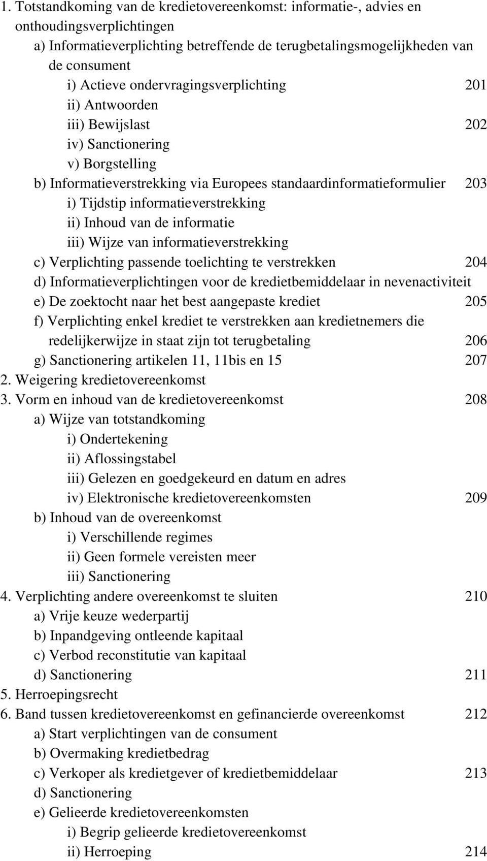 informatieverstrekking ii) Inhoud van de informatie iii) Wijze van informatieverstrekking c) Verplichting passende toelichting te verstrekken 204 d) Informatieverplichtingen voor de