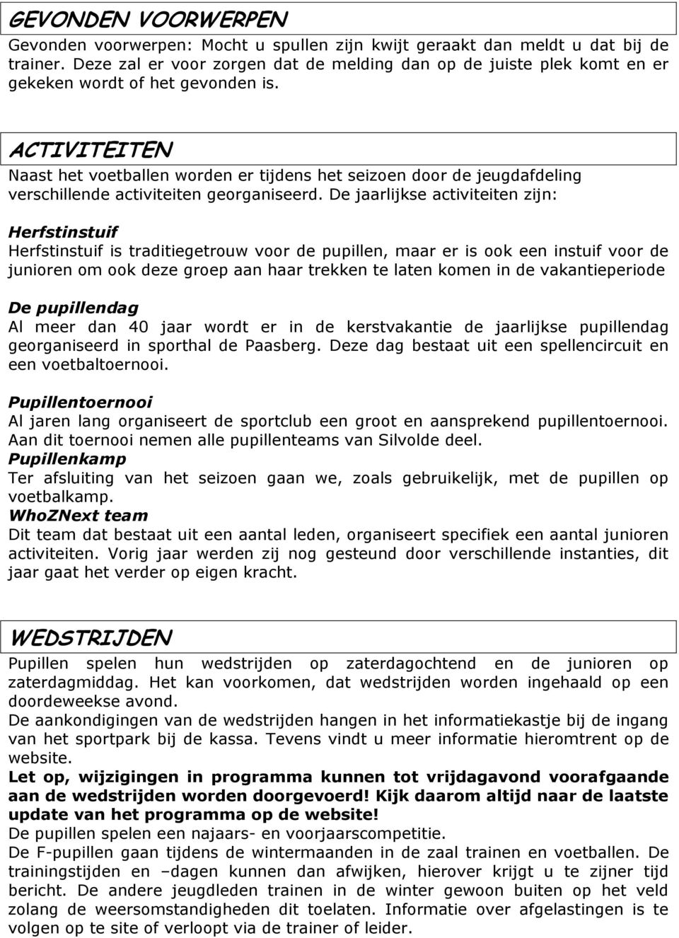 ACTIVITEITEN Naast het voetballen worden er tijdens het seizoen door de jeugdafdeling verschillende activiteiten georganiseerd.