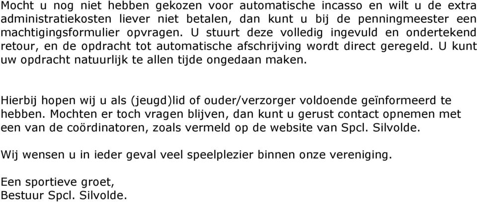 U kunt uw opdracht natuurlijk te allen tijde ongedaan maken. Hierbij hopen wij u als (jeugd)lid of ouder/verzorger voldoende geïnformeerd te hebben.