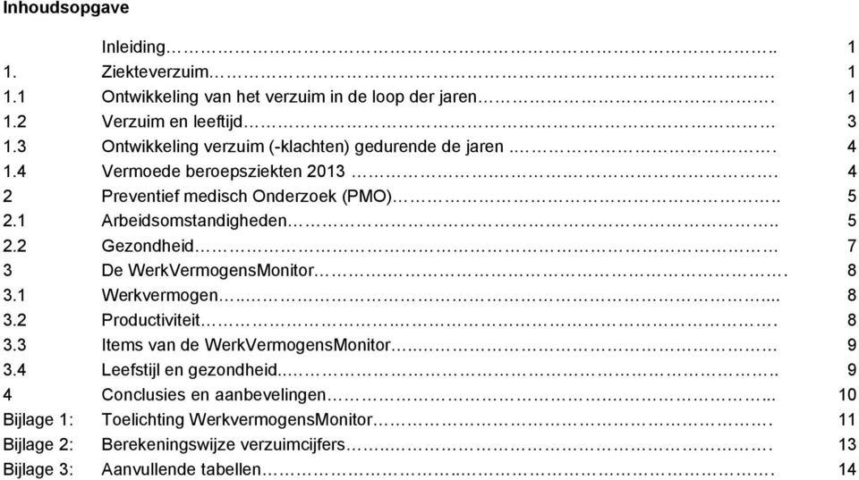 1 Arbeidsomstandigheden.. 5 2.2 Gezondheid 7 3 De WerkVermogensMonitor.. 8 3.1 Werkvermogen..... 8 3.2 Productiviteit.. 8 3.3 Items van de WerkVermogensMonitor.