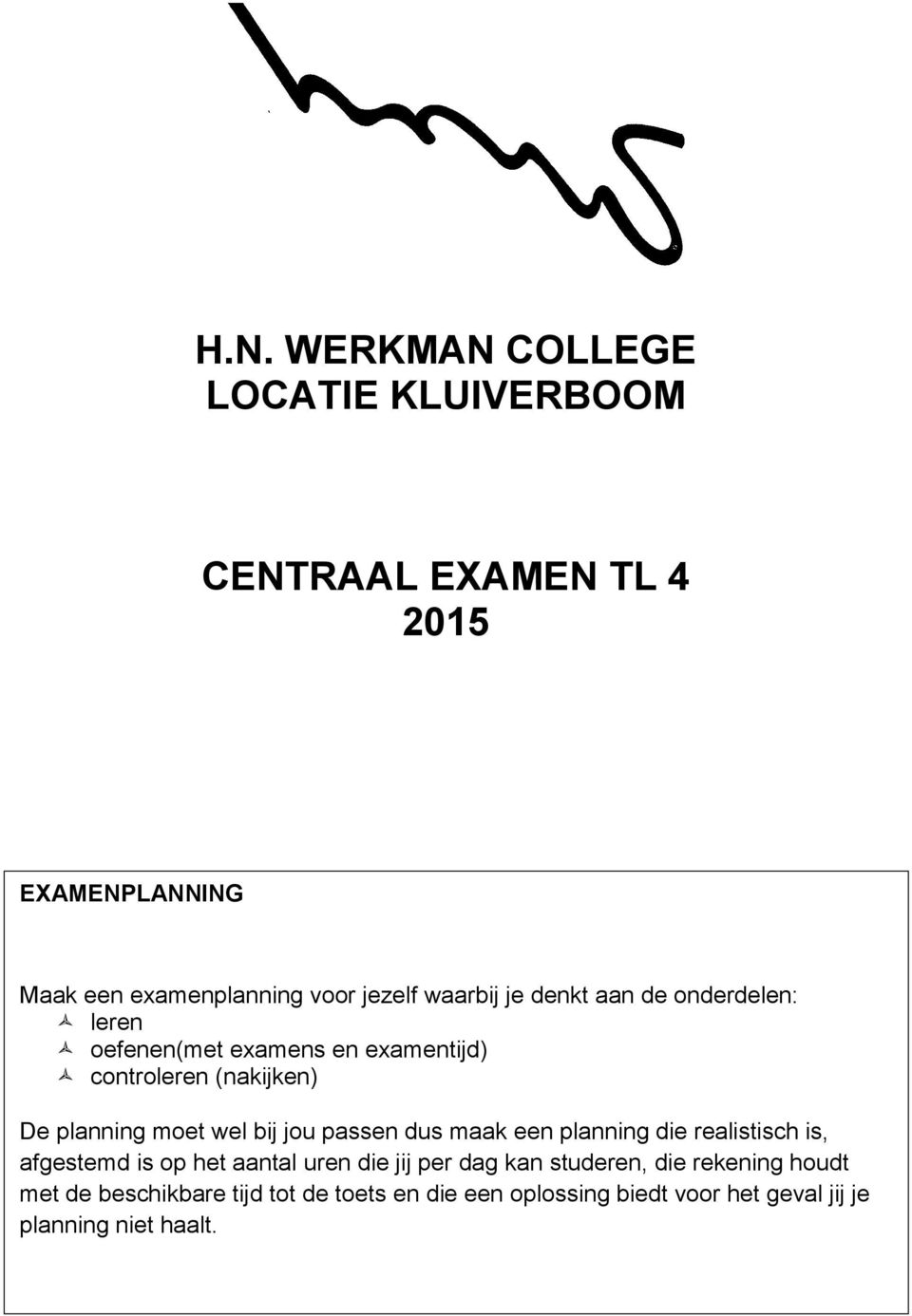 bij jou passen dus maak een planning die realistisch is, afgestemd is op het aantal uren die jij per dag kan studeren,