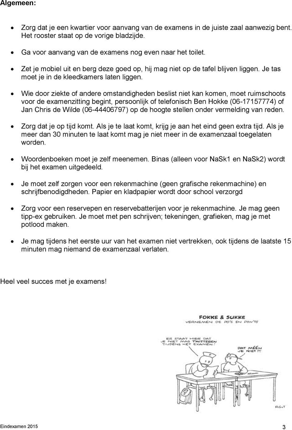 Wie door ziekte of andere omstandigheden beslist niet kan komen, moet ruimschoots voor de examenzitting begint, persoonlijk of telefonisch Ben Hokke (06-17157774) of Jan Chris de Wilde (06-44406797)