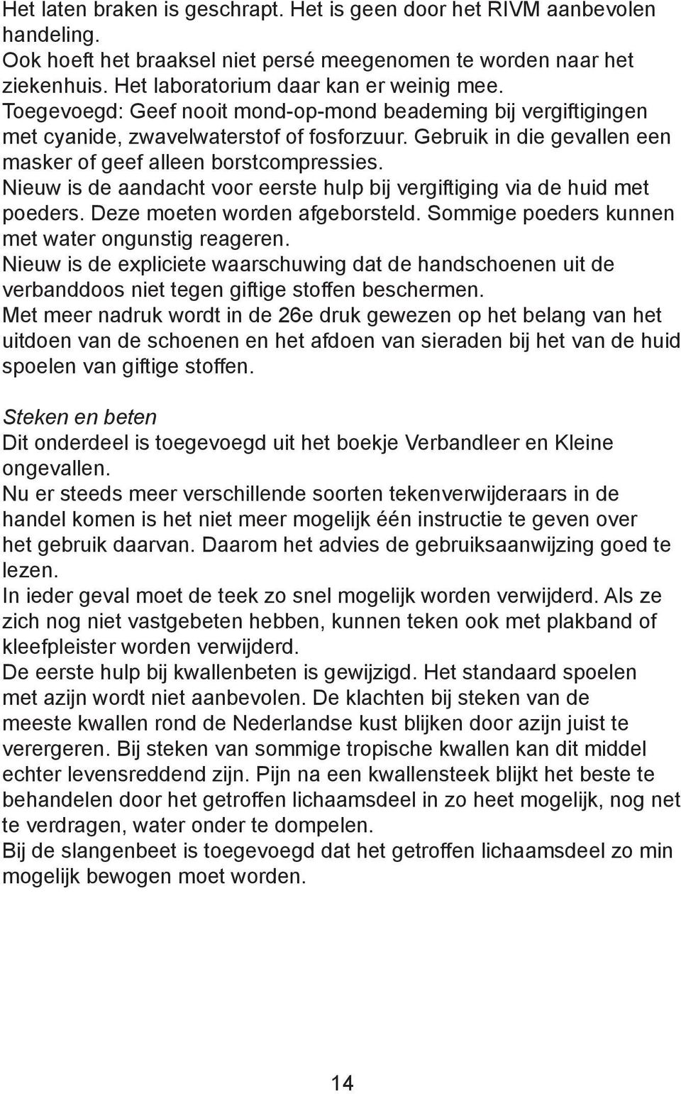 Nieuw is de aandacht voor eerste hulp bij vergiftiging via de huid met poeders. Deze moeten worden afgeborsteld. Sommige poeders kunnen met water ongunstig reageren.