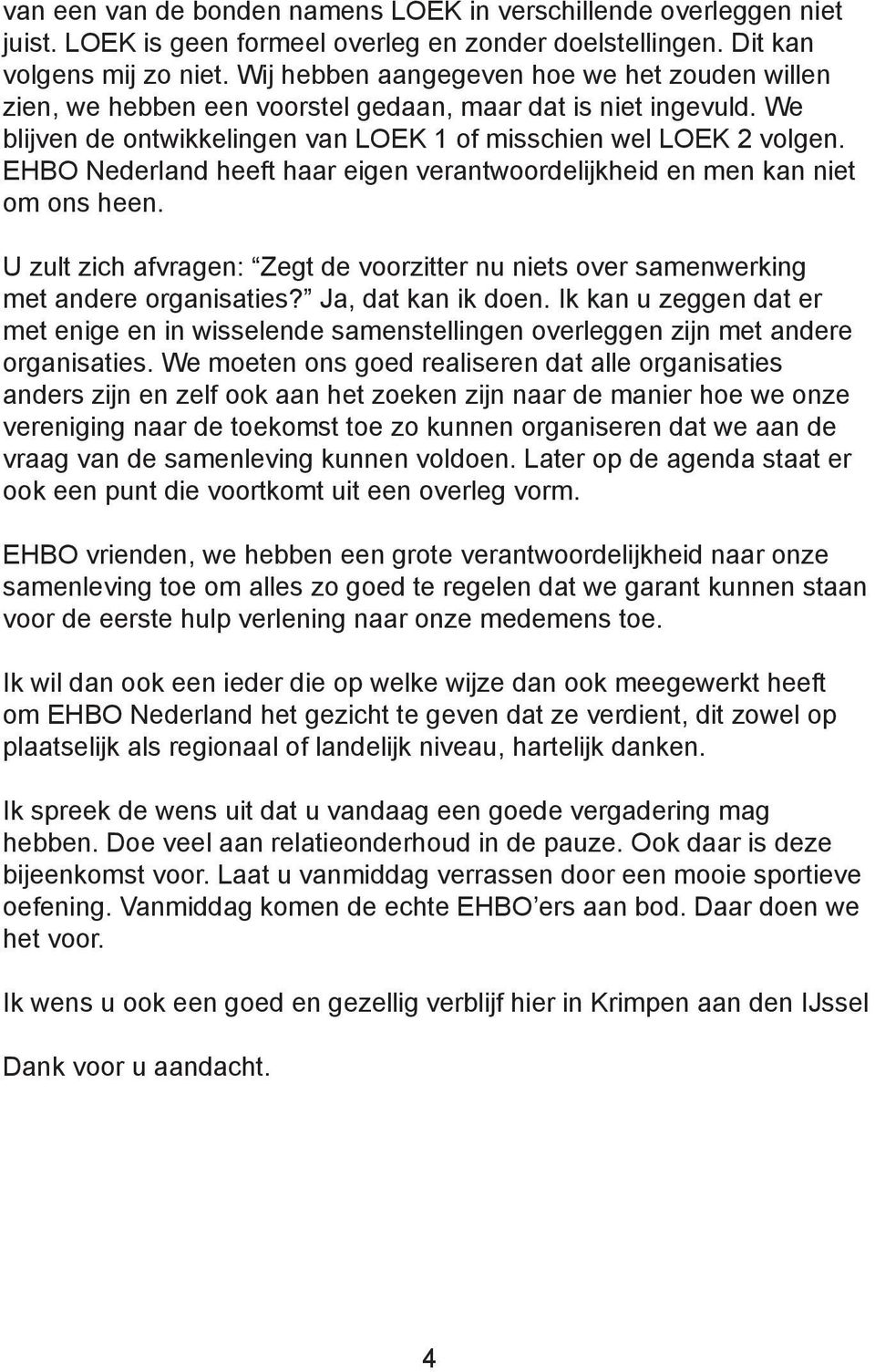 EHBO Nederland heeft haar eigen verantwoordelijkheid en men kan niet om ons heen. U zult zich afvragen: Zegt de voorzitter nu niets over samenwerking met andere organisaties? Ja, dat kan ik doen.