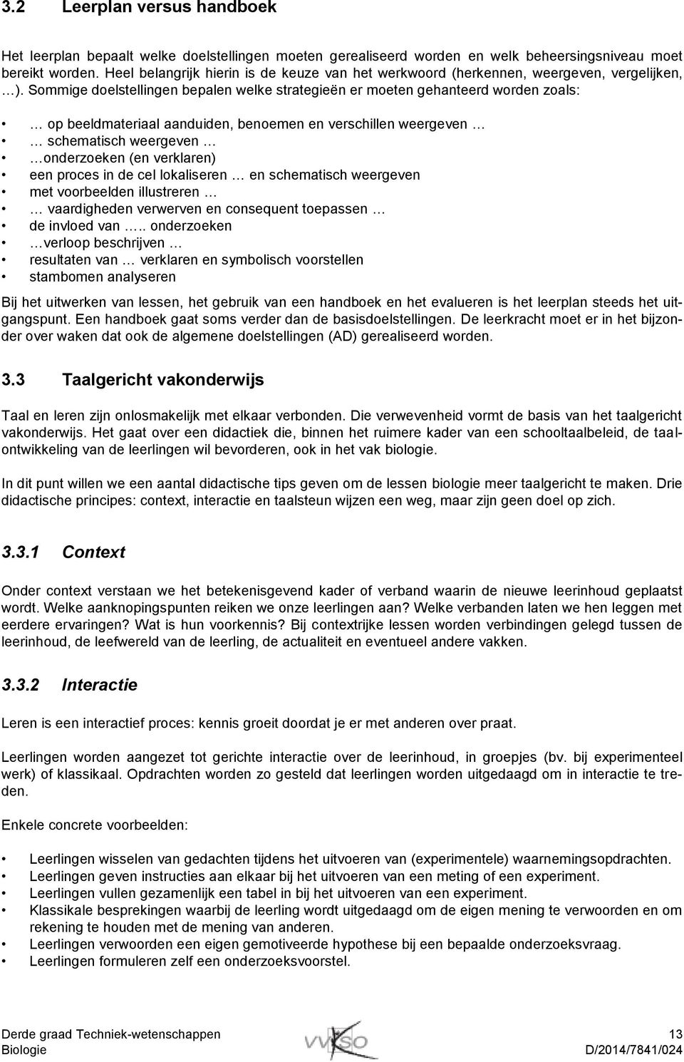 Sommige doelstellingen bepalen welke strategieën er moeten gehanteerd worden zoals: op beeldmateriaal aanduiden, benoemen en verschillen weergeven schematisch weergeven onderzoeken (en verklaren) een