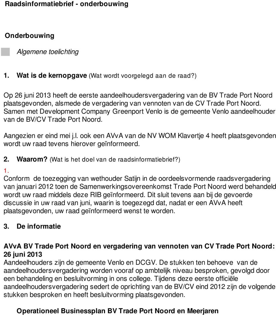 Samen met Development Company Greenport Venlo is de gemeente Venlo aandeelhouder van de BV/CV Trade Port Noord. Aangezien er eind mei j.l. ook een AVvA van de NV WOM Klavertje 4 heeft plaatsgevonden wordt uw raad tevens hierover geïnformeerd.