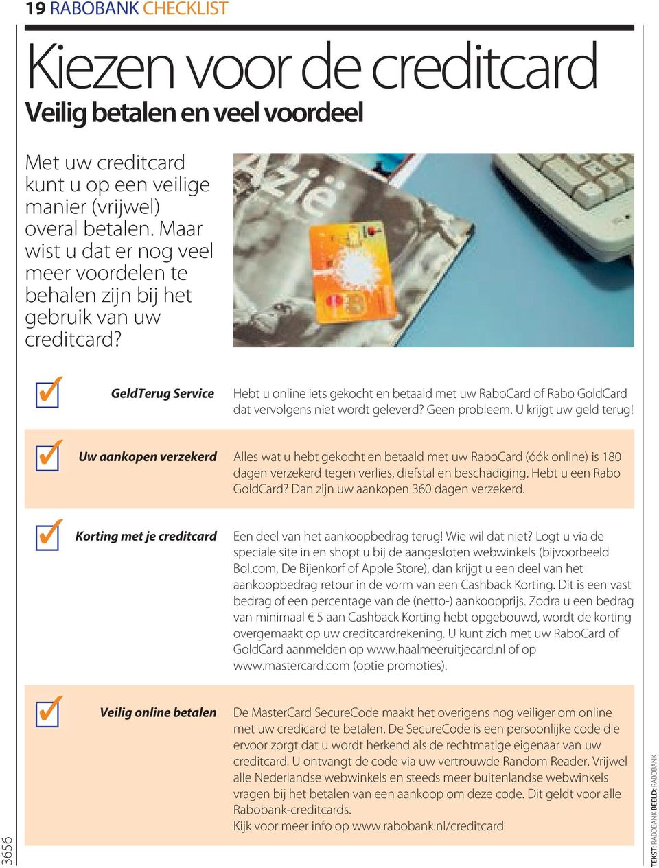 GeldTerug Service Hebt u online iets gekocht en betaald met uw RaboCard of Rabo GoldCard dat vervolgens niet wordt geleverd? Geen probleem. U krijgt uw geld terug!