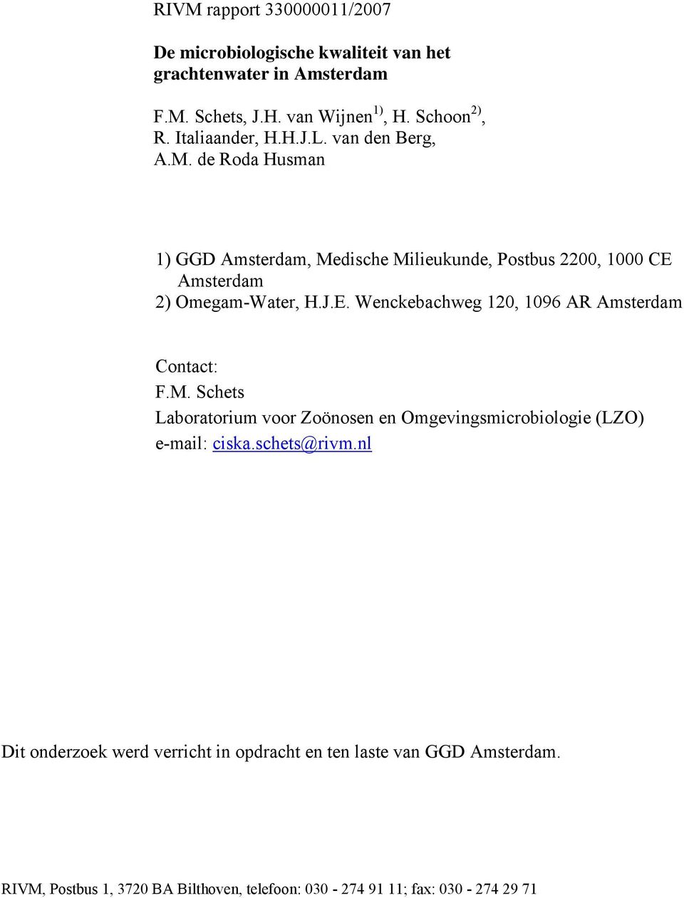 J.E. Wenckebachweg 120, 1096 AR Amsterdam Contact: F.M. Schets Laboratorium voor Zoönosen en Omgevingsmicrobiologie (LZO) e-mail: ciska.schets@rivm.