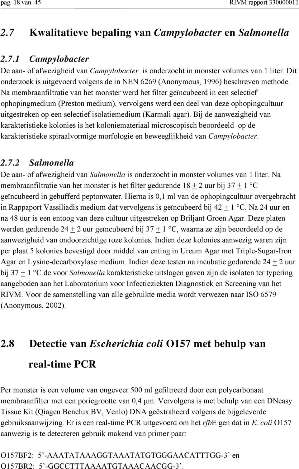 Na membraanfiltratie van het monster werd het filter geïncubeerd in een selectief ophopingmedium (Preston medium), vervolgens werd een deel van deze ophopingcultuur uitgestreken op een selectief