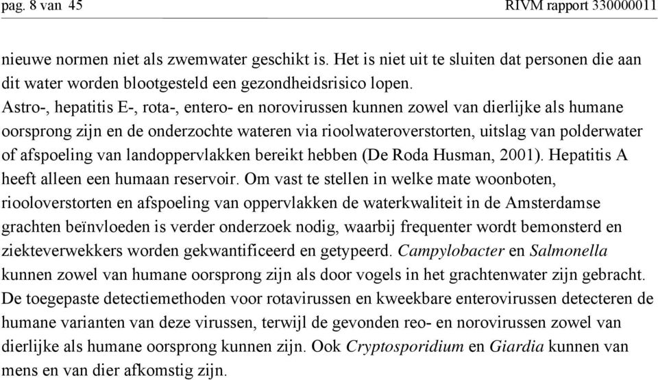van landoppervlakken bereikt hebben (De Roda Husman, 2001). Hepatitis A heeft alleen een humaan reservoir.
