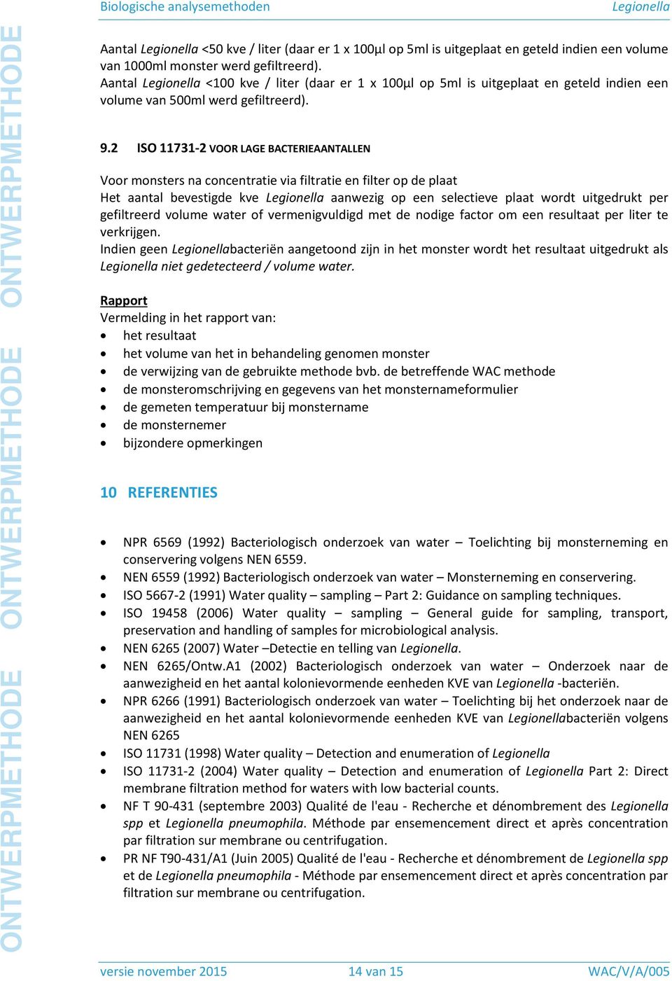 2 ISO 11731-2 VOOR LAGE BACTERIEAANTALLEN Voor monsters na concentratie via filtratie en filter op de plaat Het aantal bevestigde kve aanwezig op een selectieve plaat wordt uitgedrukt per gefiltreerd