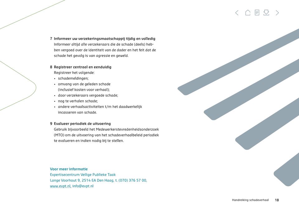 8 Registreer centraal en eenduidig Registreer het volgende: schademeldingen; omvang van de geleden schade (inclusief kosten voor verhaal); door verzekeraars vergoede schade; nog te verhalen schade;