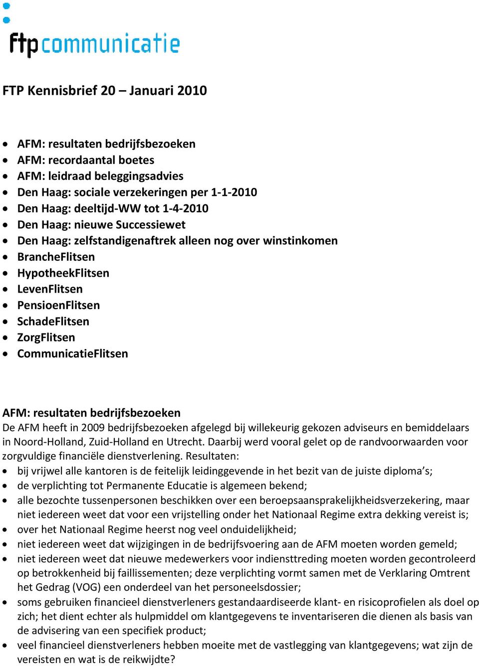 CommunicatieFlitsen AFM: resultaten bedrijfsbezoeken De AFM heeft in 2009 bedrijfsbezoeken afgelegd bij willekeurig gekozen adviseurs en bemiddelaars in Noord Holland, Zuid Holland en Utrecht.