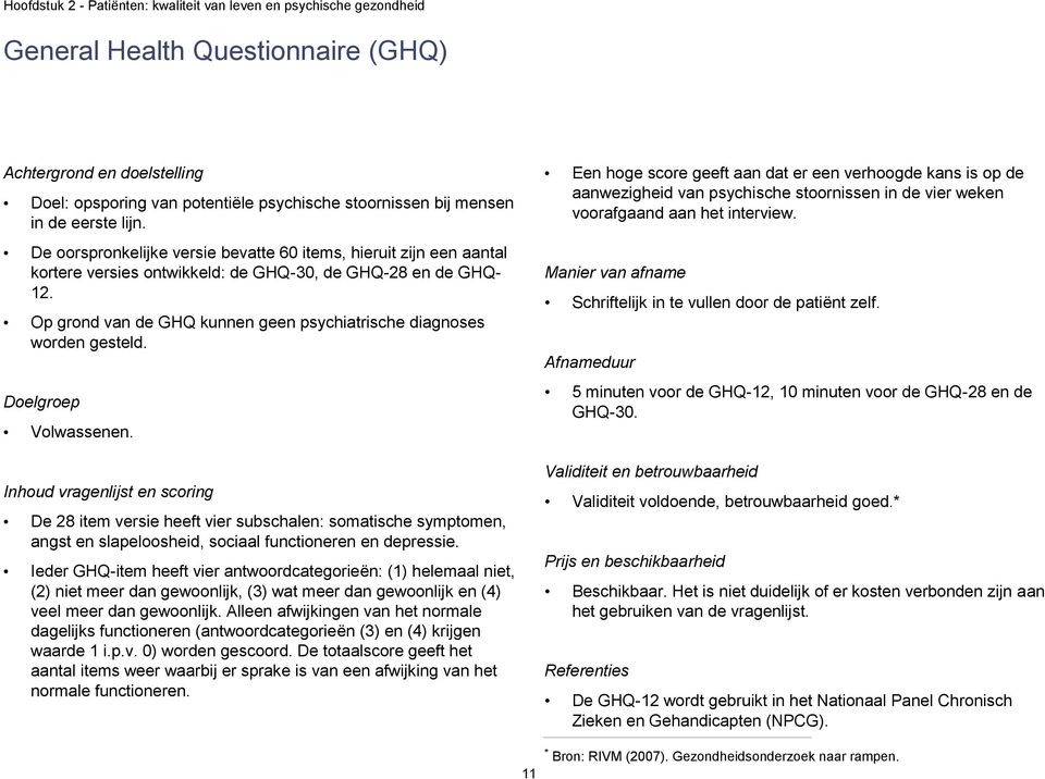 Een hoge score geeft aan dat er een verhoogde kans is op de aanwezigheid van psychische stoornissen in de vier weken voorafgaand aan het interview.