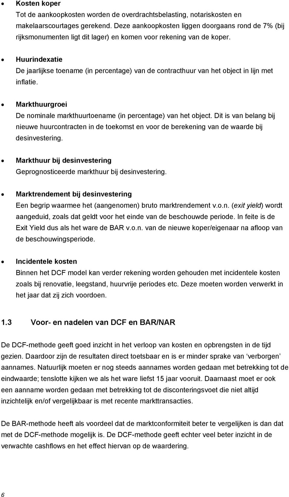 Huurindexatie De jaarlijkse toename (in percentage) van de contracthuur van het object in lijn met inflatie. Markthuurgroei De nominale markthuurtoename (in percentage) van het object.