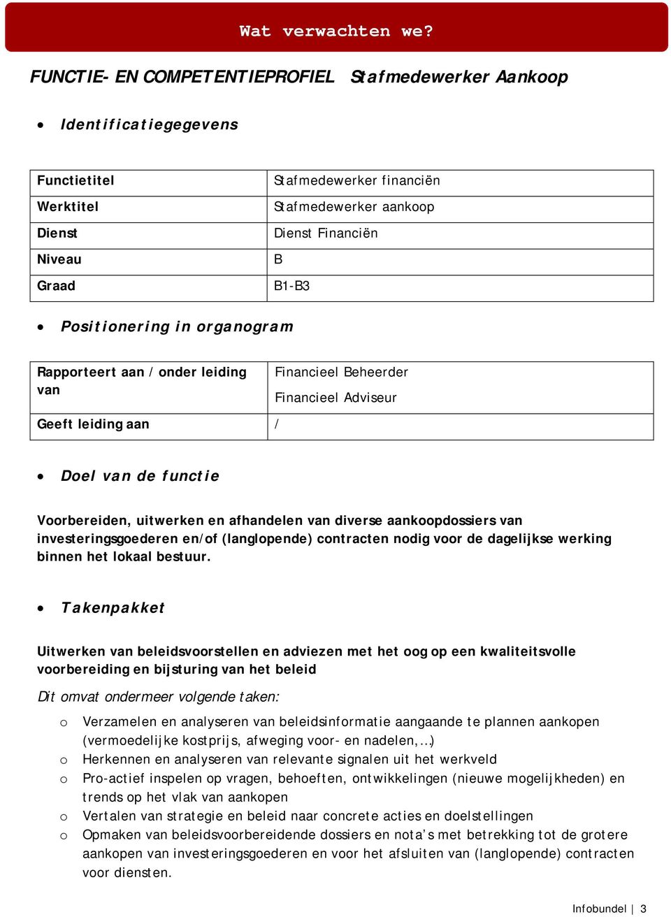 Positionering in organogram Rapporteert aan / onder leiding van Geeft leiding aan / Financieel Beheerder Financieel Adviseur Doel van de functie Voorbereiden, uitwerken en afhandelen van diverse