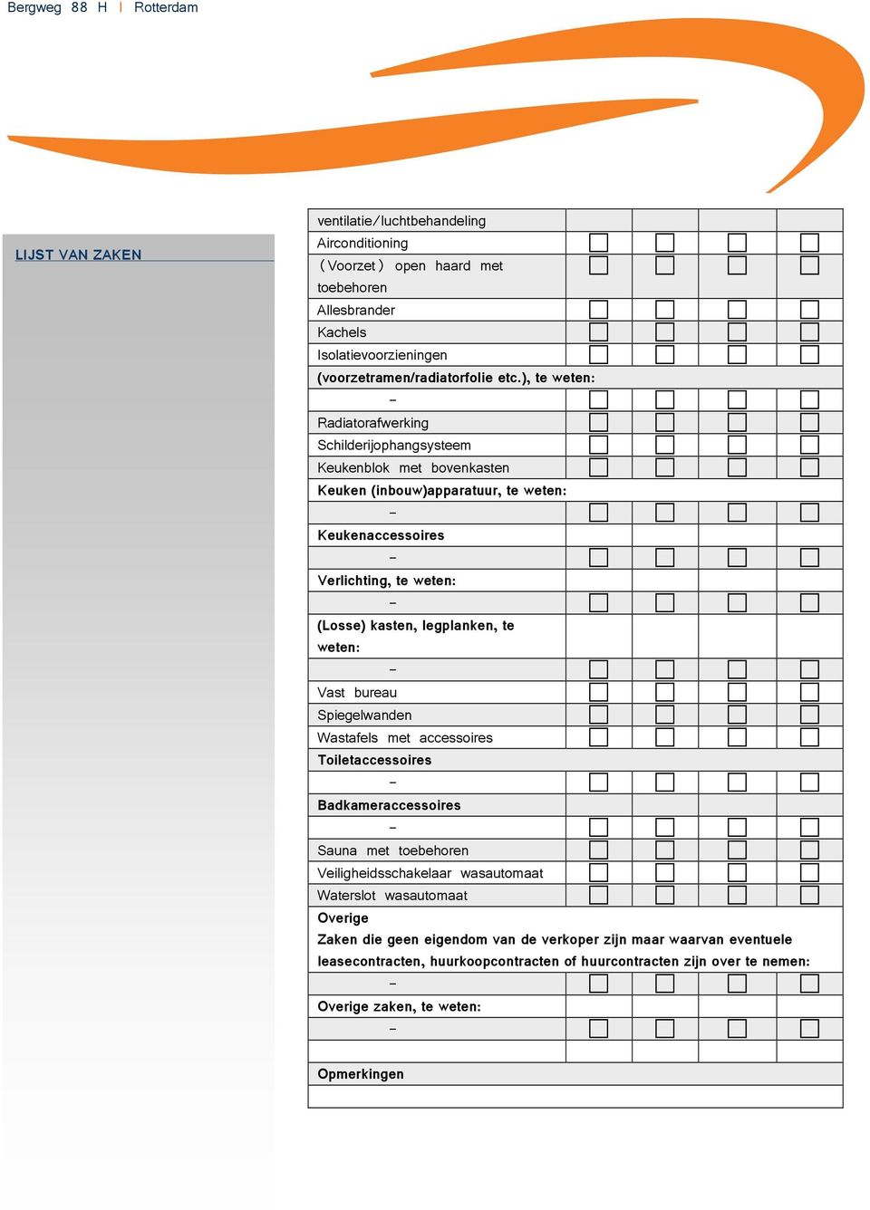 ), te weten: Radiatorafwerking Schilderijophangsysteem Keukenblok met bovenkasten Keuken (inbouw)apparatuur, te weten: Keukenaccessoires Verlichting, te weten: (Losse) kasten, legplanken, te