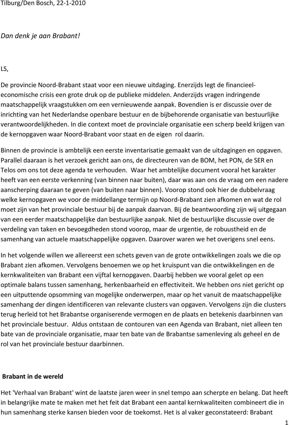 Bovendien is er discussie over de inrichting van het Nederlandse openbare bestuur en de bijbehorende organisatie van bestuurlijke verantwoordelijkheden.