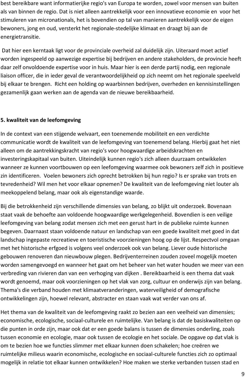 versterkt het regionale-stedelijke klimaat en draagt bij aan de energietransitie. Dat hier een kerntaak ligt voor de provinciale overheid zal duidelijk zijn.