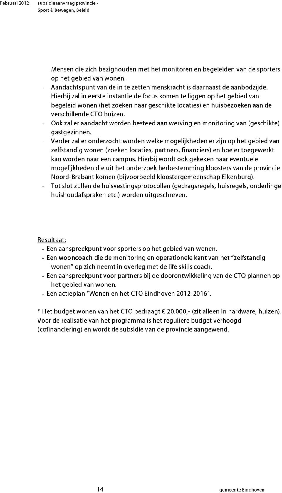 - Ook zal er aandacht worden besteed aan werving en monitoring van (geschikte) gastgezinnen.