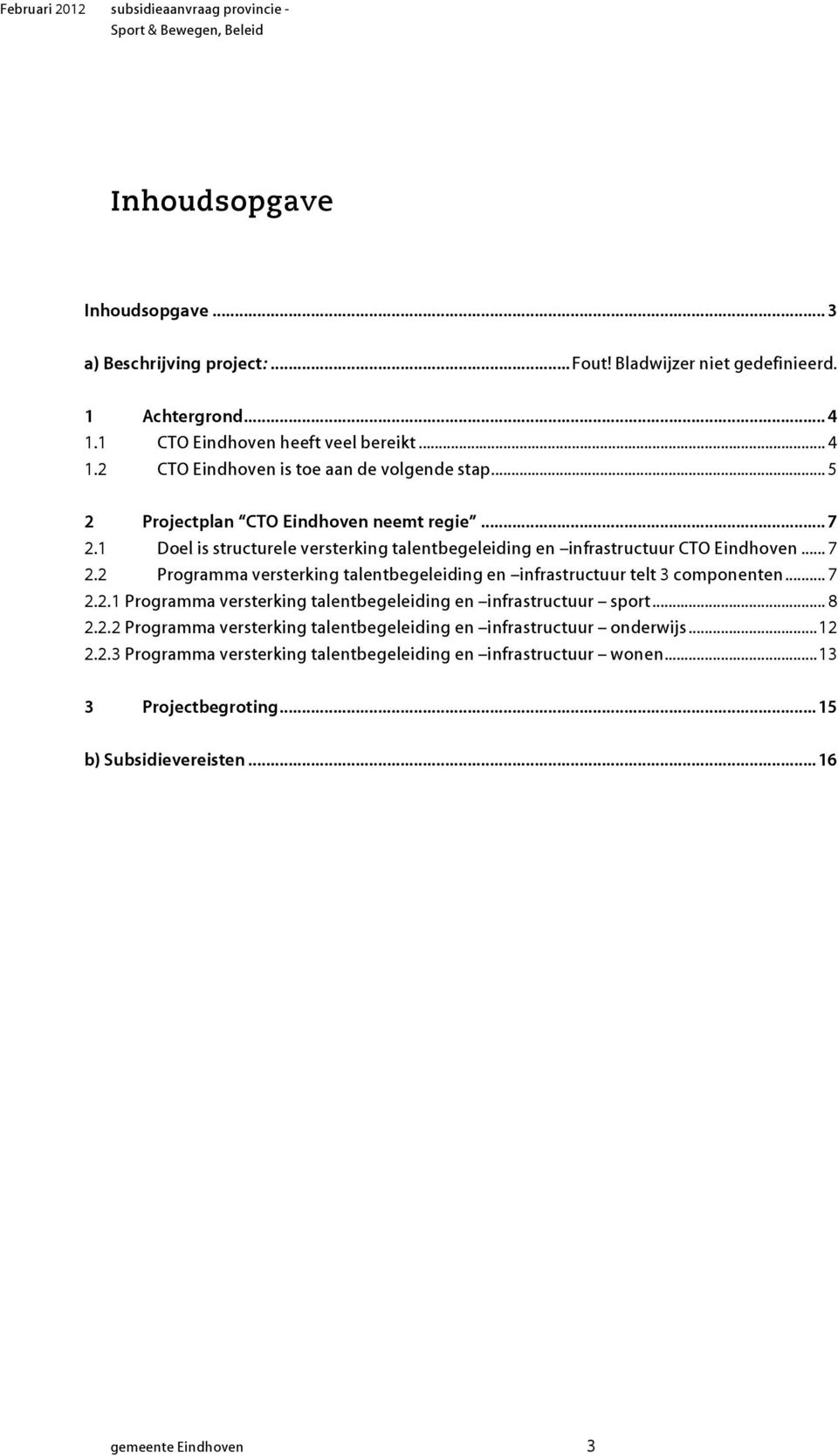 .. 7 2.2.1 Programma versterking talentbegeleiding en infrastructuur sport... 8 2.2.2 Programma versterking talentbegeleiding en infrastructuur onderwijs...12 2.2.3 Programma versterking talentbegeleiding en infrastructuur wonen.