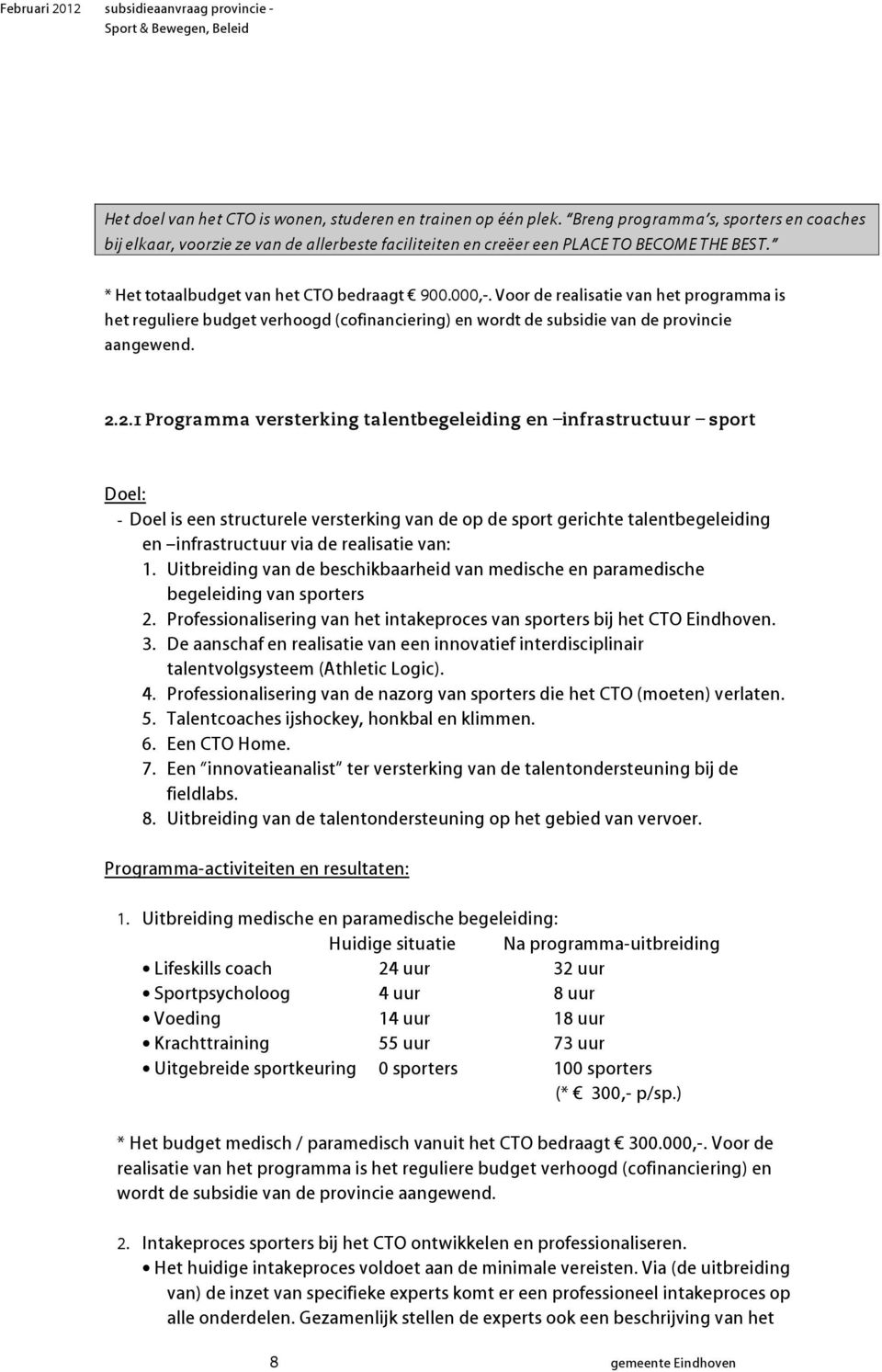 2.1 Programma versterking talentbegeleiding en infrastructuur sport Doel: - Doel is een structurele versterking van de op de sport gerichte talentbegeleiding en infrastructuur via de realisatie van: