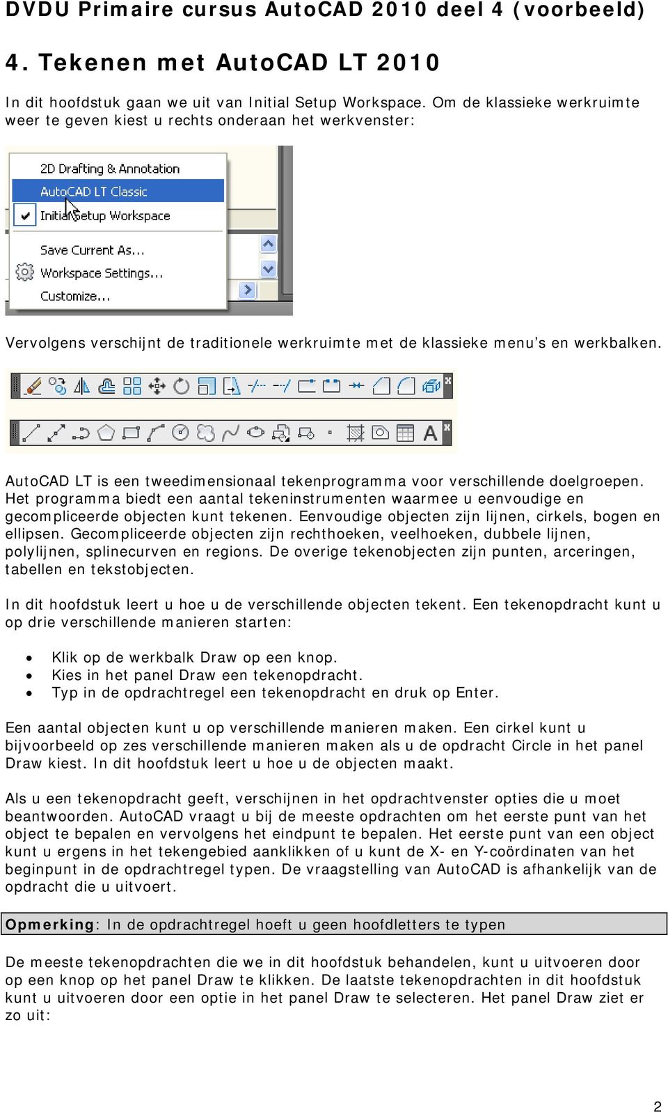 AutoCAD LT is een tweedimensionaal tekenprogramma voor verschillende doelgroepen. Het programma biedt een aantal tekeninstrumenten waarmee u eenvoudige en gecompliceerde objecten kunt tekenen.