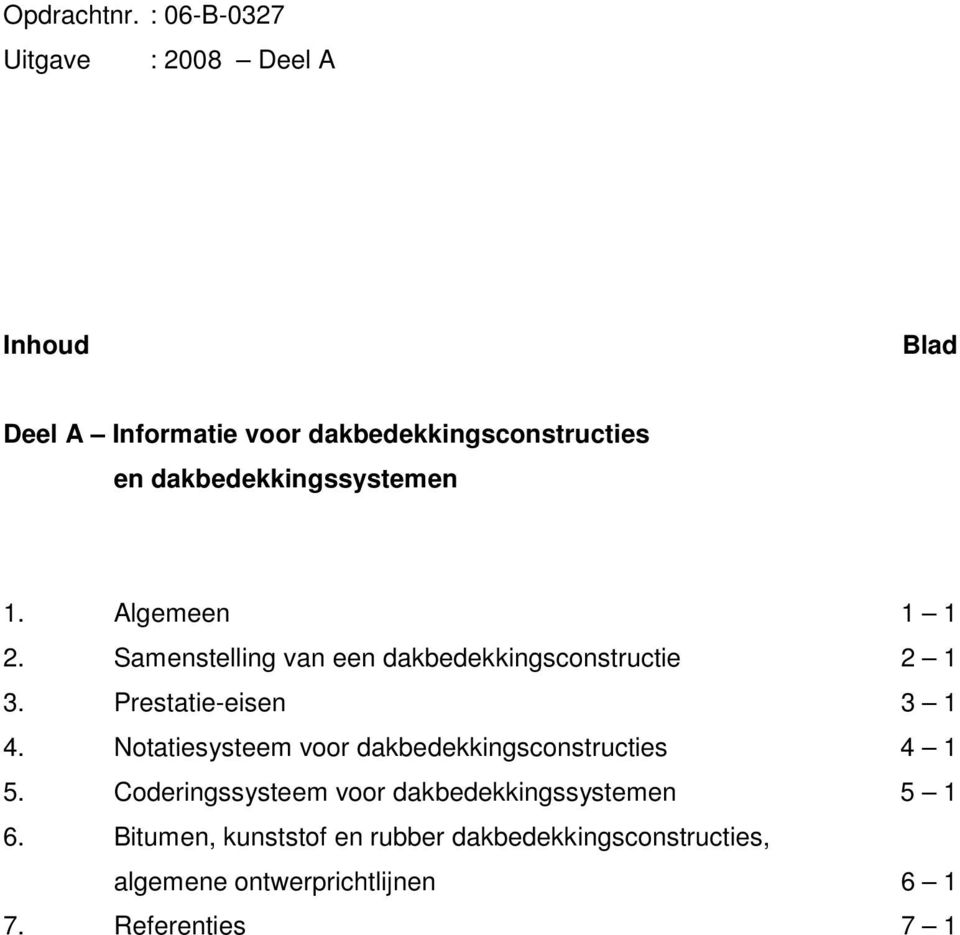 Algemeen 1 1 2. Samenstelling van een dakbedekkingsconstructie 2 1 3. Prestatie-eisen 3 1 4.