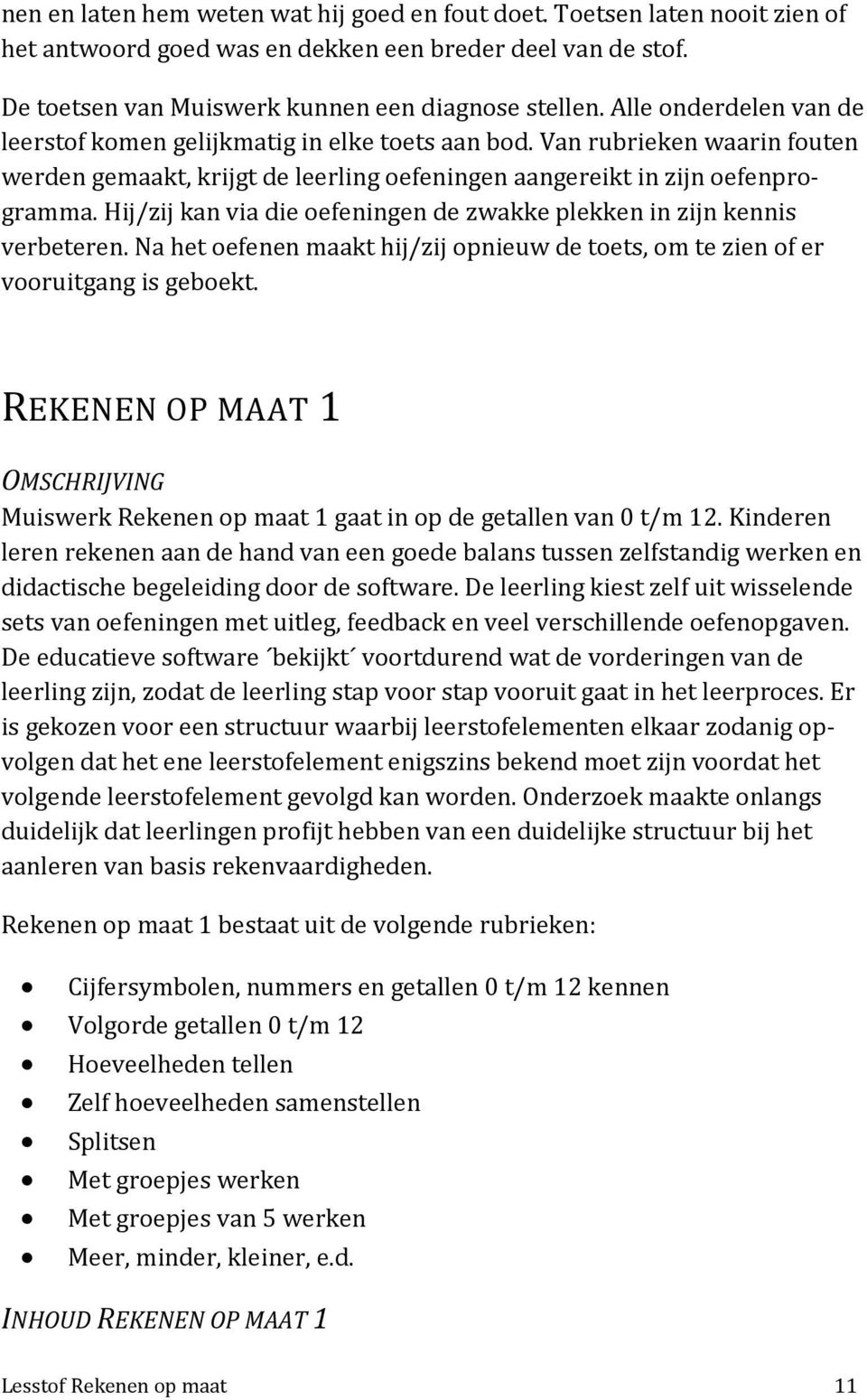 Hij/zij kan via die oefeningen de zwakke plekken in zijn kennis verbeteren. Na het oefenen maakt hij/zij opnieuw de toets, om te zien of er vooruitgang is geboekt.