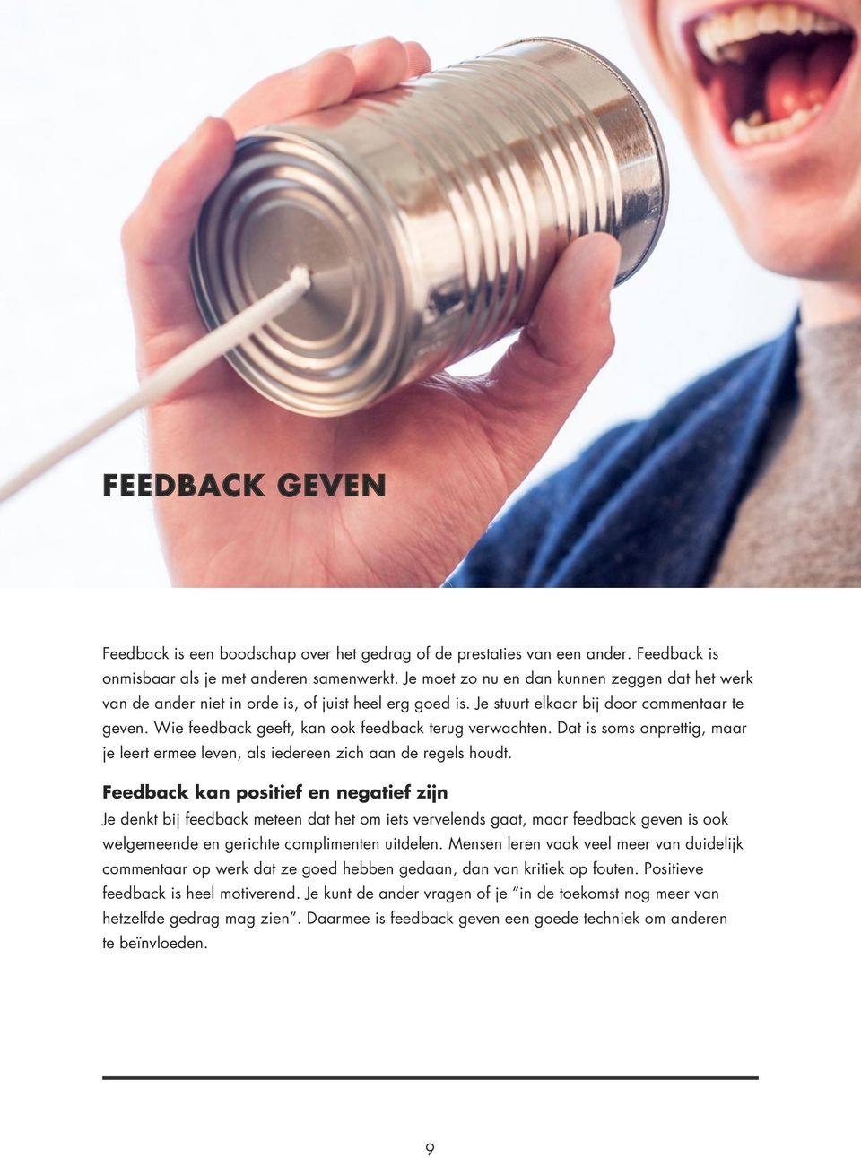 Wie feedback geeft, kan ook feedback terug verwachten. Dat is soms onprettig, maar je leert ermee leven, als iedereen zich aan de regels houdt.