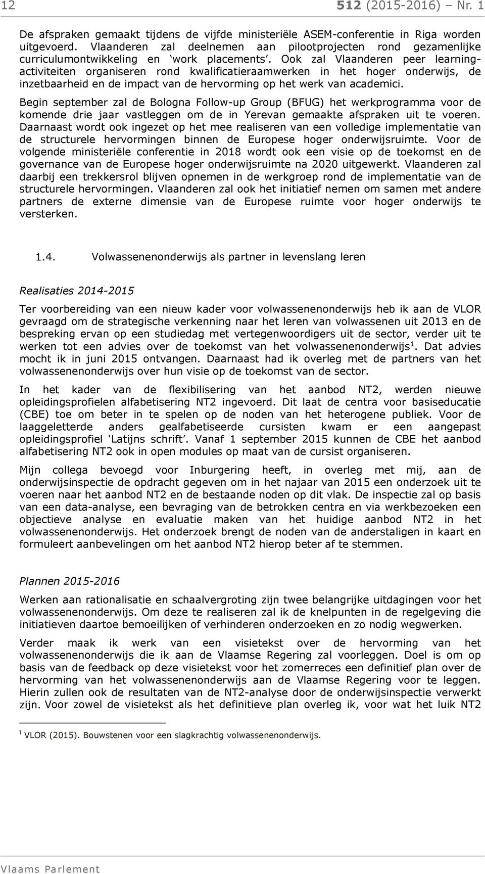 Ook zal Vlaanderen peer learningactiviteiten organiseren rond kwalificatieraamwerken in het hoger onderwijs, de inzetbaarheid en de impact van de hervorming op het werk van academici.