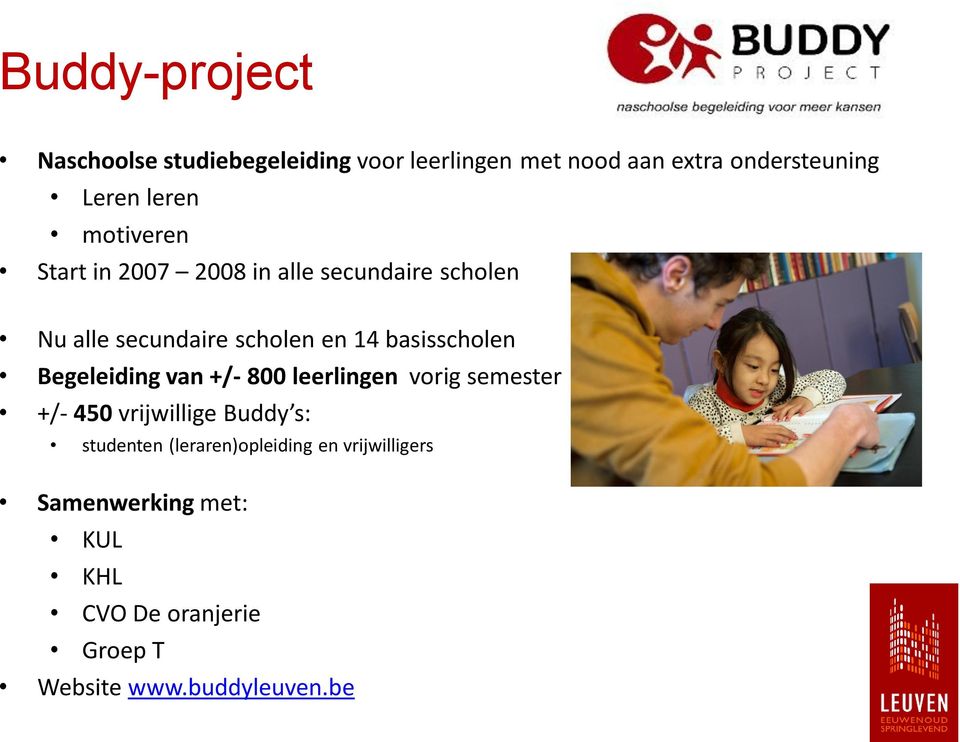 basisscholen Begeleiding van +/- 800 leerlingen vorig semester +/- 450 vrijwillige Buddy s: studenten