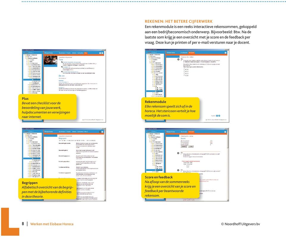 Plus Bevat een checklist voor de beoordeling van jouw werk, hulpdocumenten en verwijzingen naar internet. Rekenmodule Elke rekensom speelt zich af in de horeca.