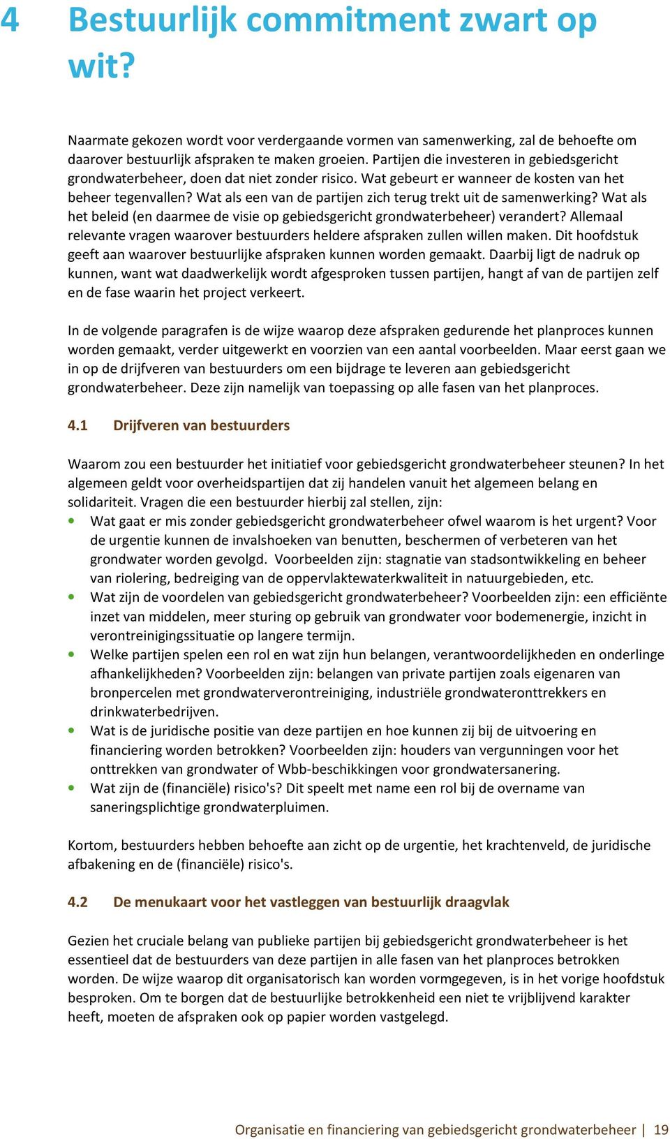 Wat als een van de partijen zich terug trekt uit de samenwerking? Wat als het beleid (en daarmee de visie op gebiedsgericht grondwaterbeheer) verandert?