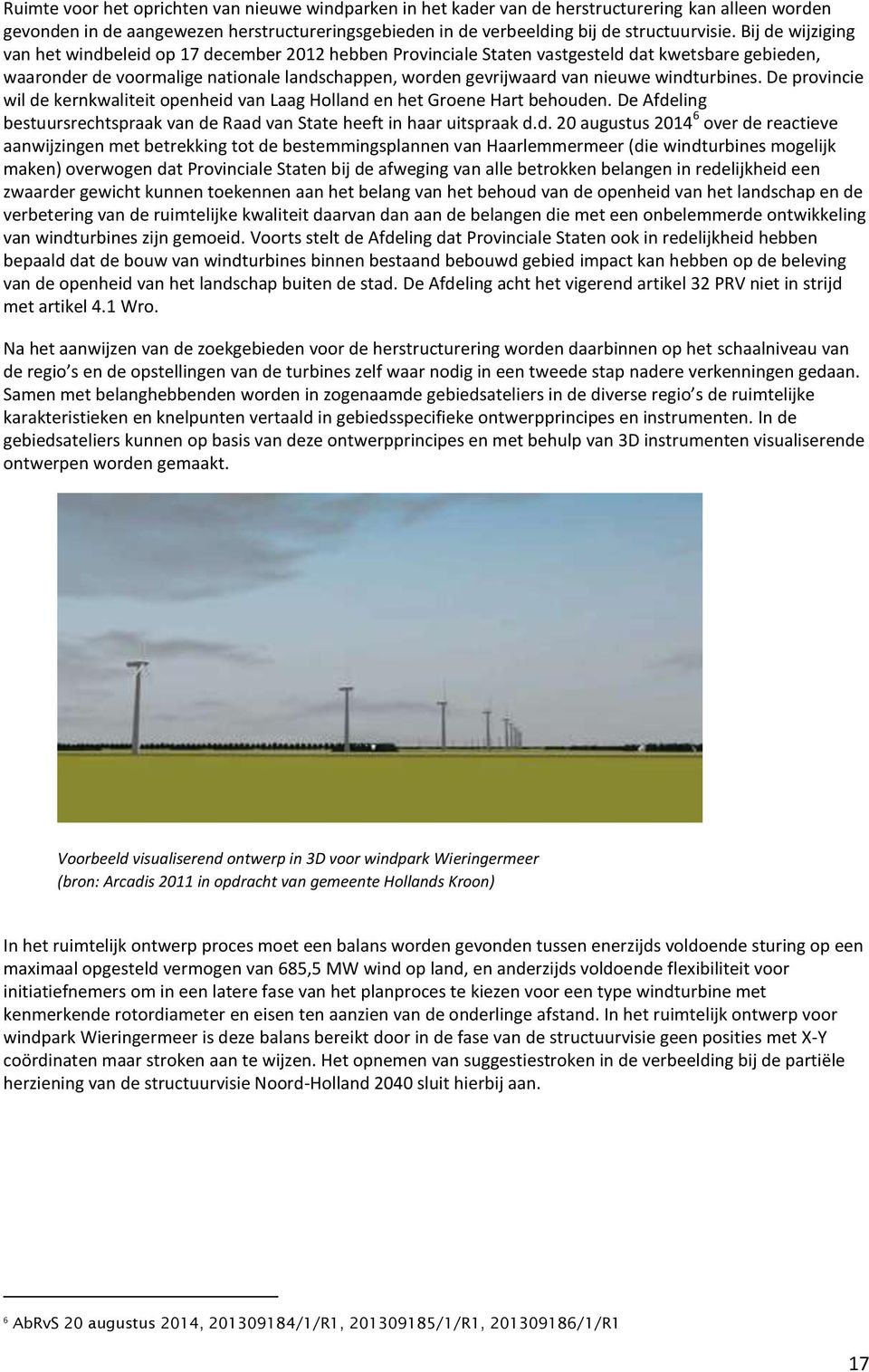 windturbines. De provincie wil de kernkwaliteit openheid van Laag Holland en het Groene Hart behouden. De Afdeling bestuursrechtspraak van de Raad van State heeft in haar uitspraak d.d. 20 augustus