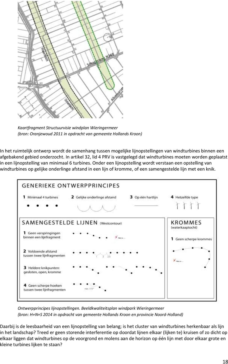 Onder een lijnopstelling wordt verstaan een opstelling van windturbines op gelijke onderlinge afstand in een lijn of kromme, of een samengestelde lijn met een knik. Ontwerpprincipes lijnopstellingen.