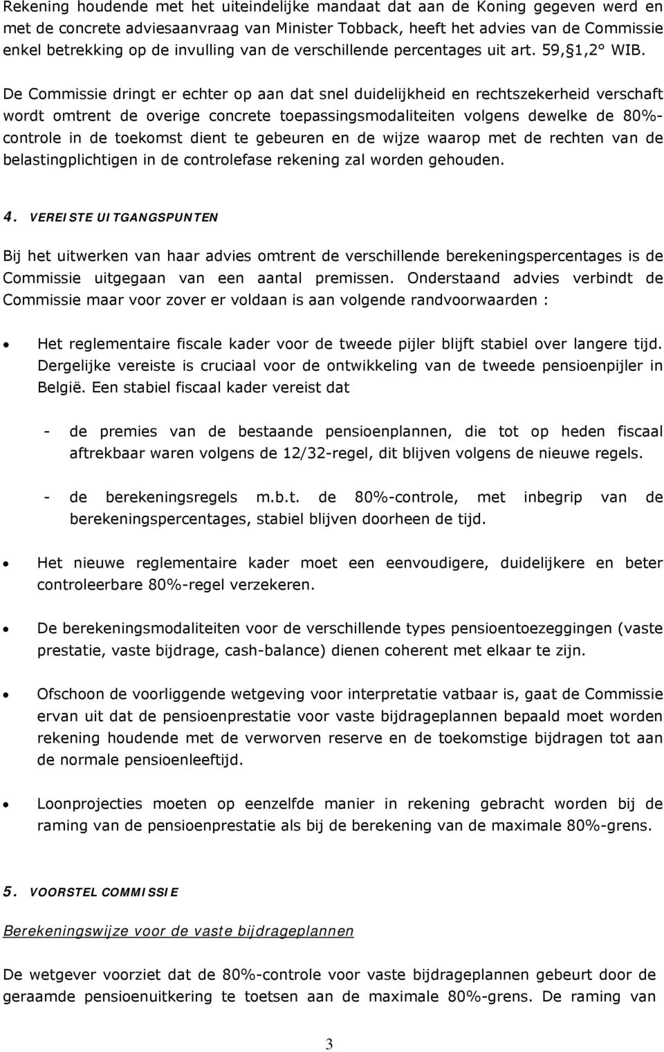 De Commissie dringt er echter op aan dat snel duidelijkheid en rechtszekerheid verschaft wordt omtrent de overige concrete toepassingsmodaliteiten volgens dewelke de 80%- controle in de toekomst