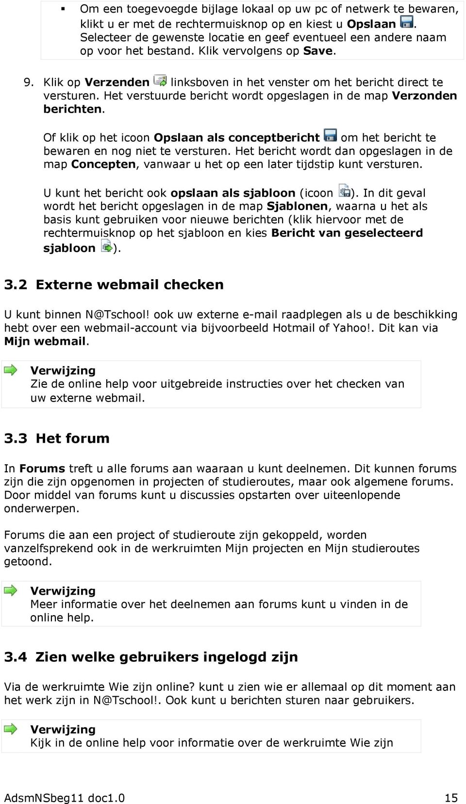 Het verstuurde bericht wordt opgeslagen in de map Verzonden berichten. Of klik op het icoon Opslaan als conceptbericht om het bericht te bewaren en nog niet te versturen.