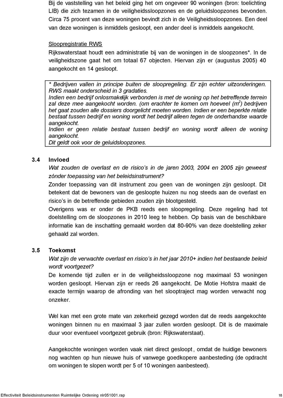 Sloopregistratie RWS Rijkswaterstaat houdt een administratie bij van de woningen in de sloopzones*. In de veiligheidszone gaat het om totaal 67 objecten.